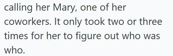 calling her Mary, one of her coworkers. It only took two or three times for her to figure out who was who.