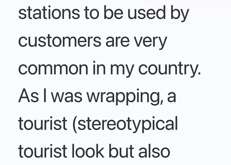 stations to be used by customers are very common in my country. As I was wrapping, a tourist (stereotypical tourist look but also