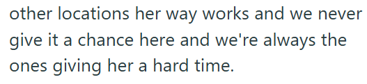 other locations her way works and we never give it a chance here and we're always the ones giving her a hard time.