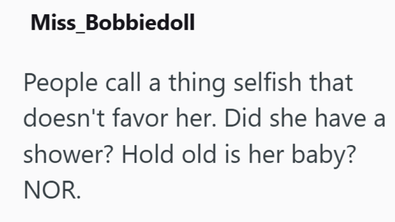 Miss Bobbiedoll People call a thing selfish that doesn't favor her. Did she have a shower? Hold old is her baby? NOR.