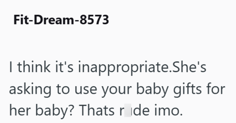 Fit-Dream-8573 I think it's inappropriate.She's asking to use your baby gifts for her baby? Thats ride imo.