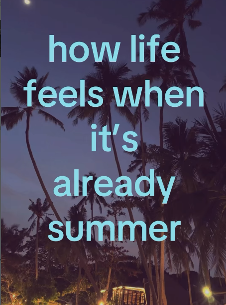 how life feels when it's already summer
