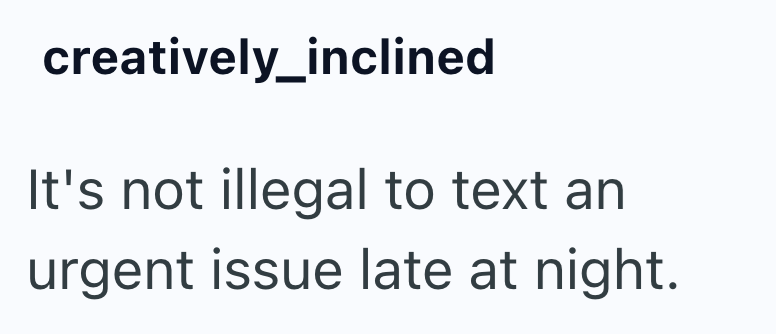 creatively inclined It's not illegal to text an urgent issue late at night.