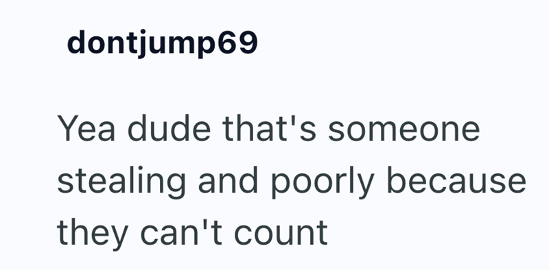 dontjump69 Yea dude that's someone stealing and poorly because they can't count