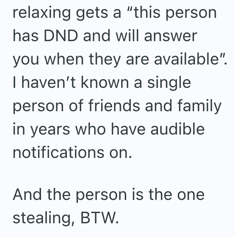 relaxing gets a "this person has DND and will answer you when they are available". I haven't known a single person of friends and family in years who have audible notifications on. And the person is the one stealing, BTW.