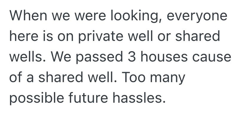 When we were looking, everyone here is on private well or shared wells. We passed 3 houses cause of a shared well. Too many possible future hassles.