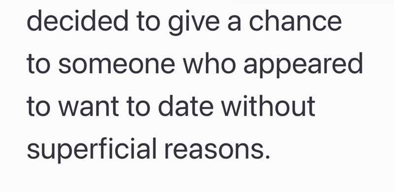 decided to give a chance to someone who appeared to want to date without superficial reasons.