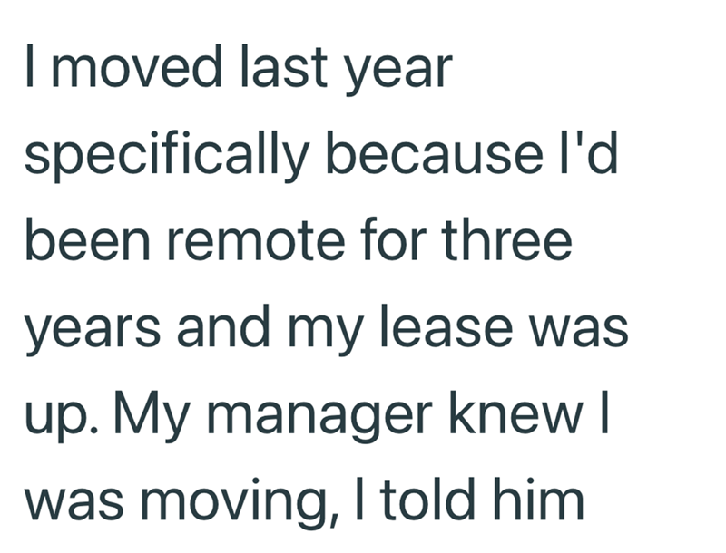 I moved last year specifically because I'd been remote for three years and my lease was up. My manager knew I was moving, I told him.