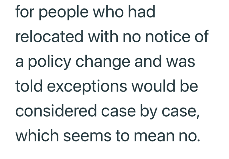 for people who had relocated with no notice of a policy change and was told exceptions would be considered case by case, which seems to mean no.