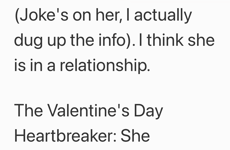 (Joke's on her, I actually dug up the info). I think she is in a relationship. The Valentine's Day Heartbreaker: She