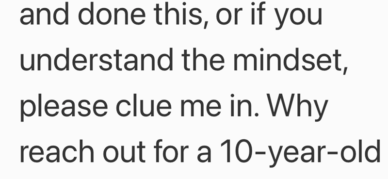 and done this, or if you understand the mindset, please clue me in. Why reach out for a 10-year-old