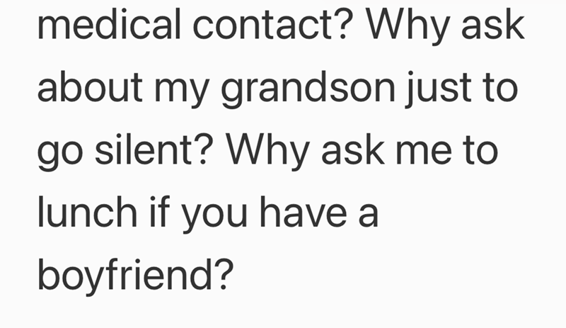 medical contact? Why ask about my grandson just to go silent? Why ask me to lunch if you have a boyfriend?