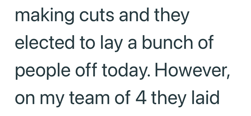 making cuts and they elected to lay a bunch of people off today. However, on my team of 4 they laid