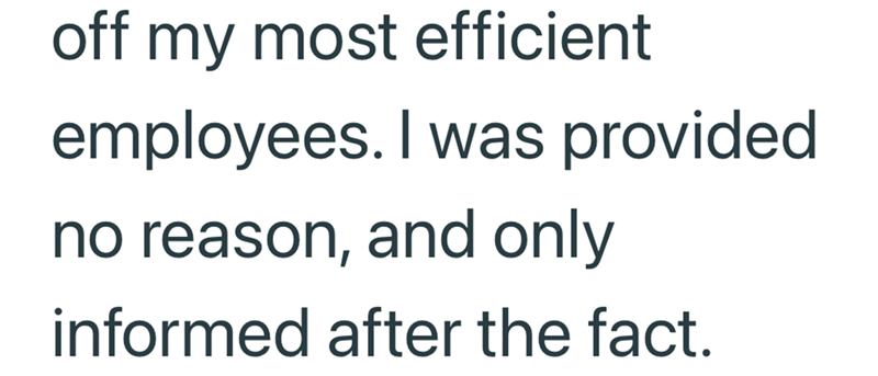 off my most efficient employees. I was provided. no reason, and only informed after the fact.