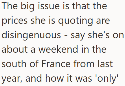 The big issue is that the prices she is quoting are disingenuous - say she's on about a weekend in the south of France from last year, and how it was 'only'