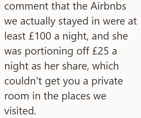 comment that the Airbnbs we actually stayed in were at least £100 a night, and she was portioning off £25 a night as her share, which couldn't get you a private room in the places we visited.