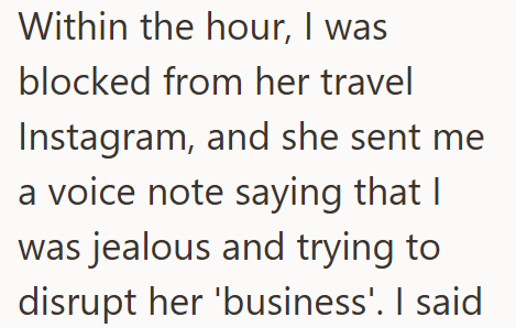 Within the hour, I was blocked from her travel Instagram, and she sent me a voice note saying that I was jealous and trying to disrupt her 'business'. I said
