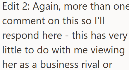 Edit 2: Again, more than one comment on this so I'll respond here - this has very little to do with me viewing her as a business rival or