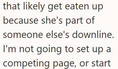 that likely get eaten up because she's part of someone else's downline. I'm not going to set up a competing page, or start