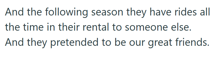 And the following season they have rides all the time in their rental to someone else. And they pretended to be our great friends.
