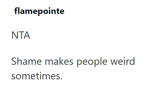 flamepointe ΝΤΑ Shame makes people weird sometimes.