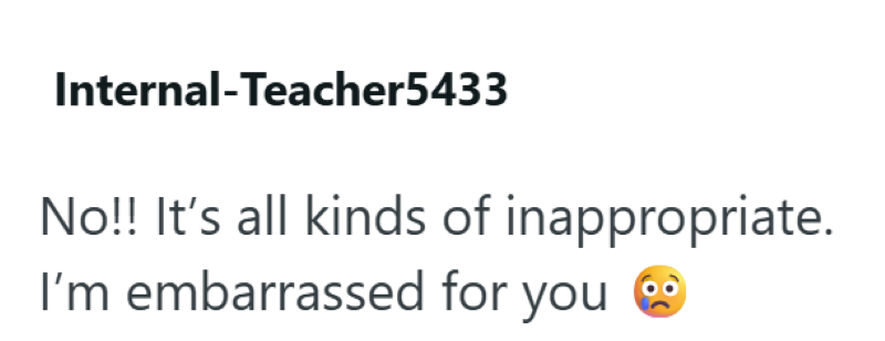 Internal-Teacher5433 No!! It's all kinds of inappropriate. I'm embarrassed for you
