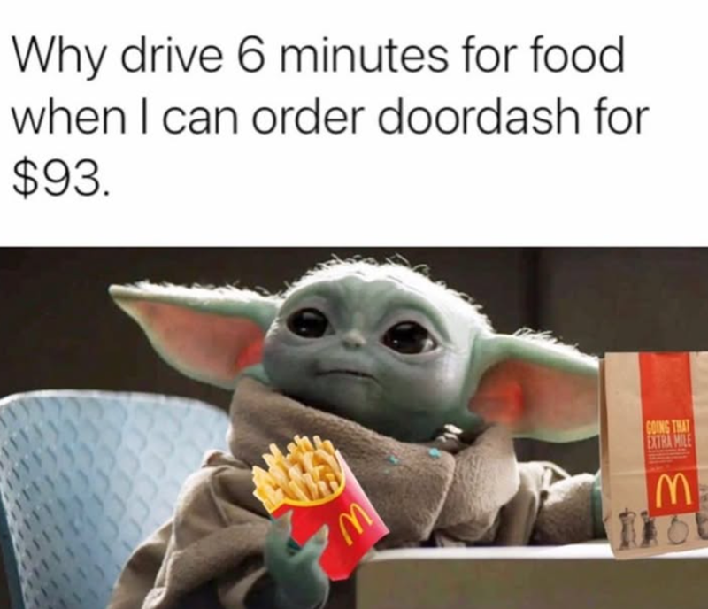 Why drive 6 minutes for food when I can order doordash for $93. M GOING THAT EXTRA MILE M