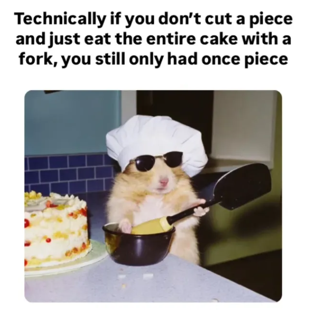 Technically if you don't cut a piece and just eat the entire cake with a fork, you still only had once piece