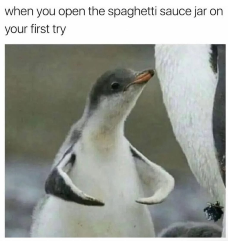 when you open the spaghetti sauce jar on your first try