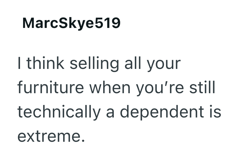 MarcSkye519 I think selling all your furniture when you're still technically a dependent is extreme.