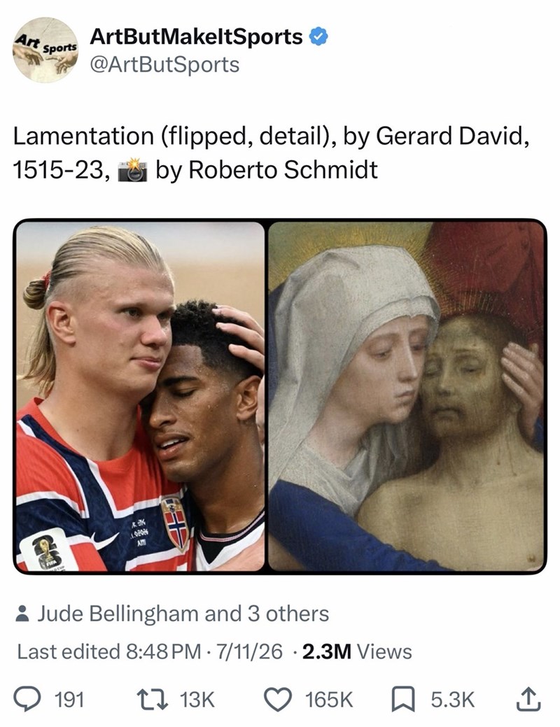 Art ArtButMakeltSports ❤ Sports @ArtButSports Lamentation (flipped, detail), by Gerard David, 1515-23, by Roberto Schmidt 1.020% AM Jude Bellingham and 3 others Last edited 8:48 PM 7/11/26 2.3M Views 191 13K 165K 5.3K ↑