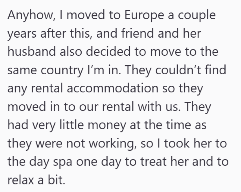 Anyhow, I moved to Europe a couple years after this, and friend and her husband also decided to move to the same country I'm in. They couldn't find any rental accommodation so they moved in to our rental with us. They had very little money at the time as they were not working, so I took her to the day spa one day to treat her and to relax a bit.