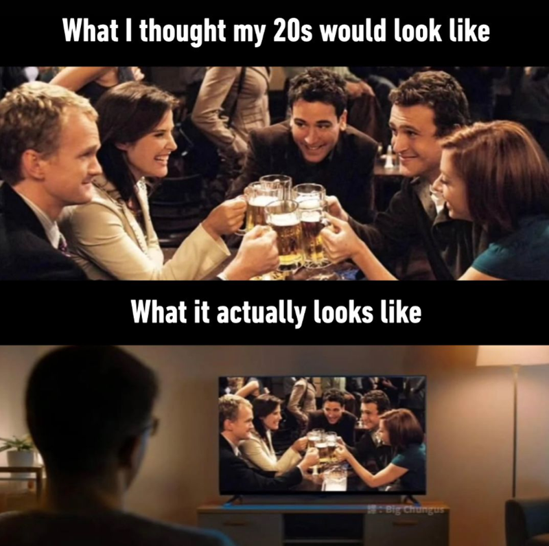 What I thought my 20s would look like What it actually looks like Big Chungus