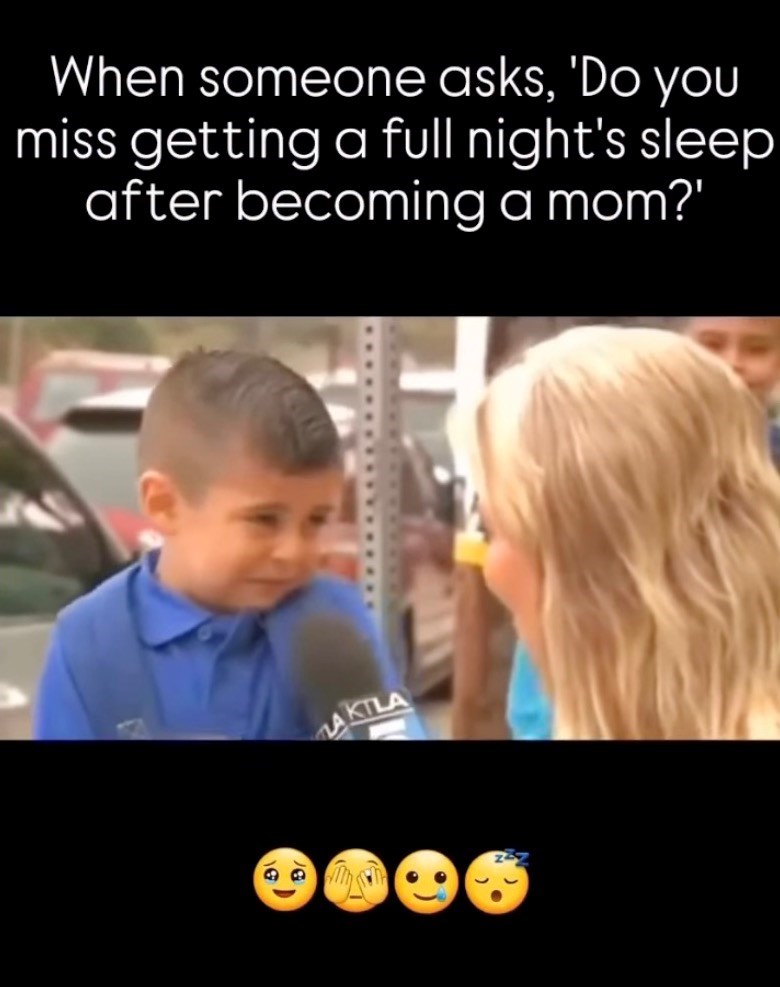 When someone asks, 'Do you miss getting a full night's sleep after becoming a mom?' AKTLA