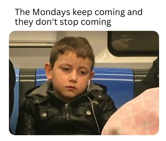 The Mondays keep coming and they don't stop coming