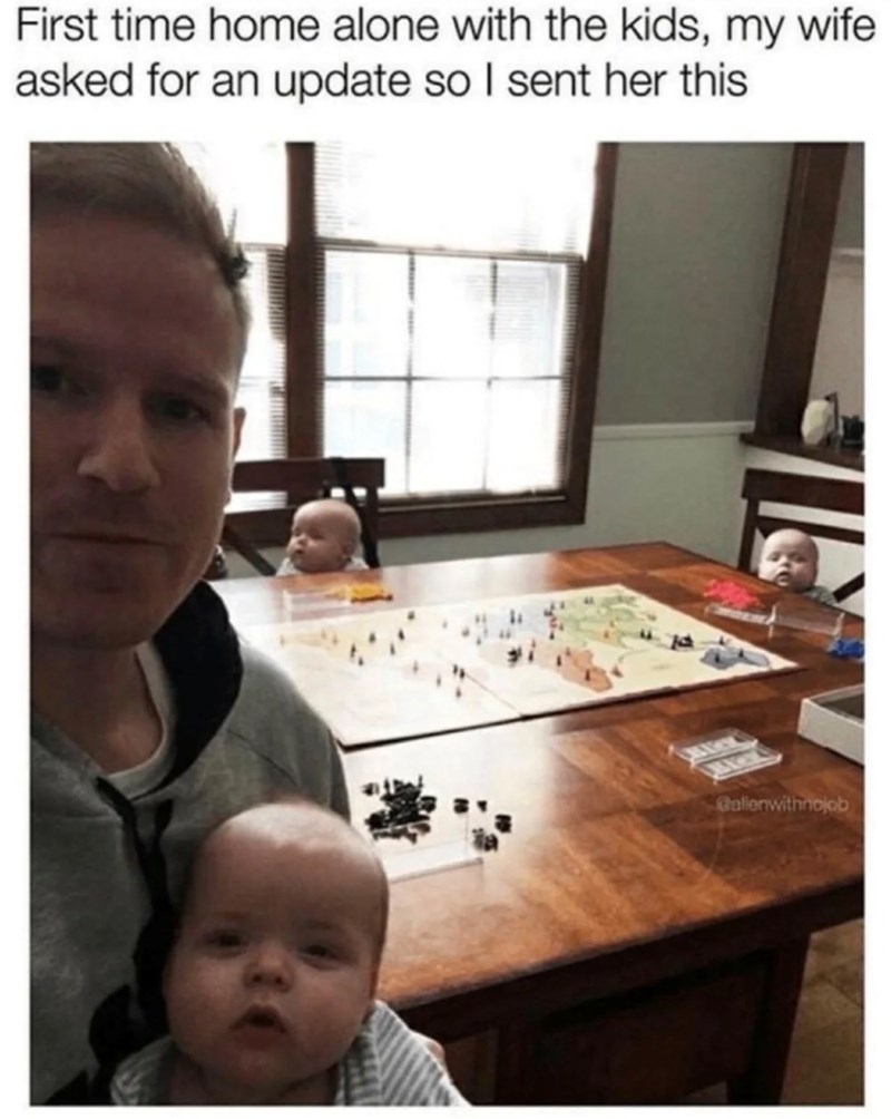 First time home alone with the kids, my wife asked for an update so I sent her this Gallenwithnojob