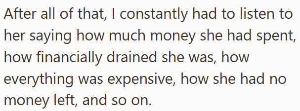 After all of that, I constantly had to listen to her saying how much money she had spent, how financially drained she was, how everything was expensive, how she had no money left, and so on.