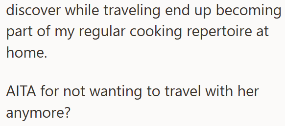 discover while traveling end up becoming part of my regular cooking repertoire at home. AITA for not wanting to travel with her anymore?