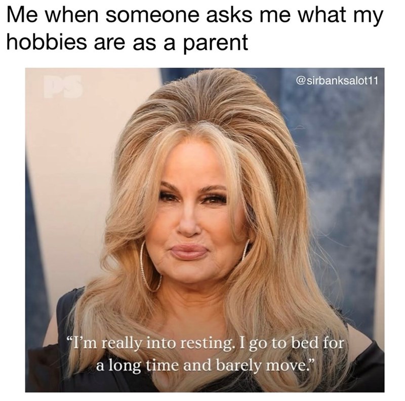 Me when someone asks me what my hobbies are as a parent @sirbanksalot11 "I'm really into resting. I go to bed for a long time and barely move."