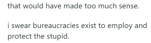 that would have made too much sense. i swear bureaucracies exist to employ and protect the stupid.