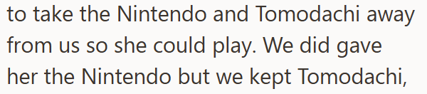 to take the Nintendo and Tomodachi away from us so she could play. We did gave her the Nintendo but we kept Tomodachi,