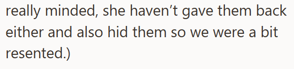 really minded, she haven't gave them back either and also hid them so we were a bit resented.)