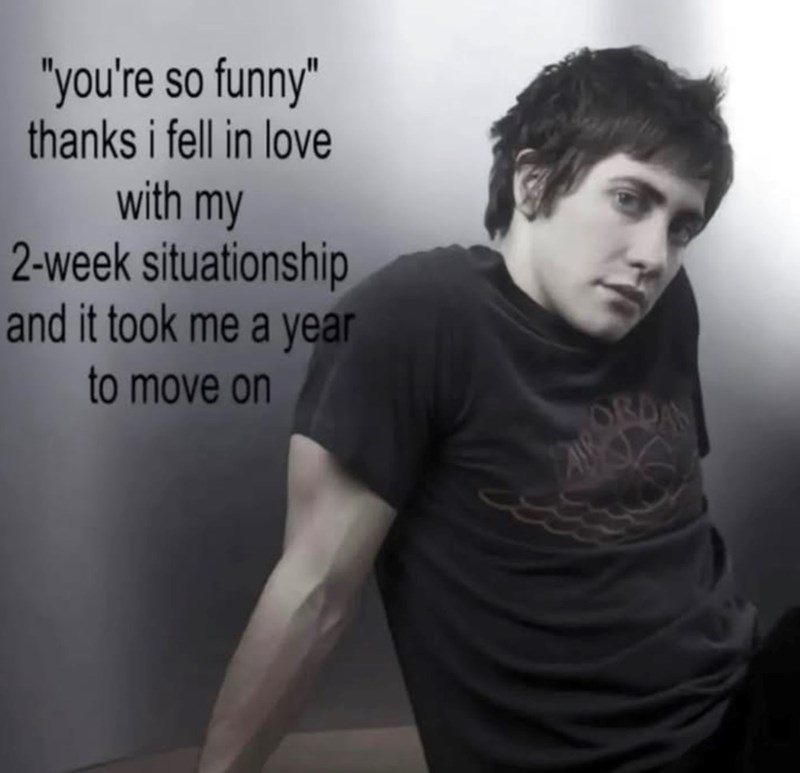 "you're so funny" thanks i fell in love with my 2-week situationship and it took me a year to move on ORDAN
