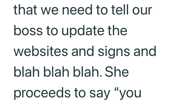 that we need to tell our boss to update the websites and signs and blah blah blah. She proceeds to say "you