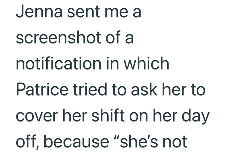 Jenna sent me a screenshot of a notification in which Patrice tried to ask her to cover her shift on her day off, because "she's not