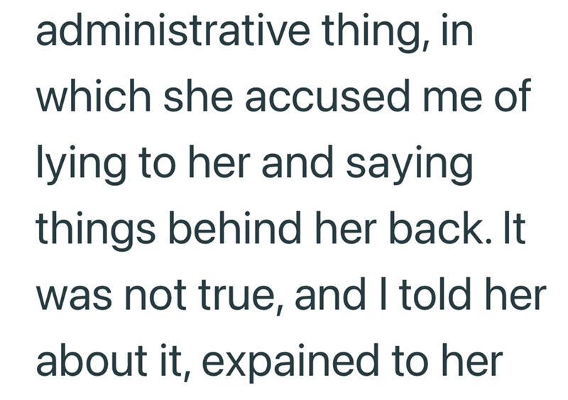 administrative thing, in which she accused me of lying to her and saying things behind her back. It was not true, and I told her about it, expained to her