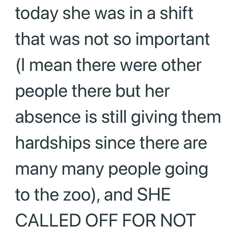 today she was in a shift that was not so important (I mean there were other people there but her absence is still giving them hardships since there are many many people going to the zoo), and SHE CALLED OFF FOR NOT