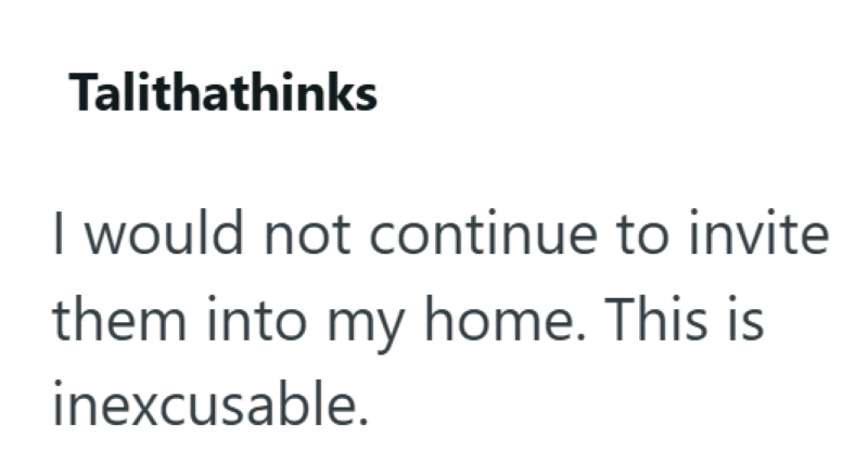 Talithathinks I would not continue to invite them into my home. This is inexcusable.