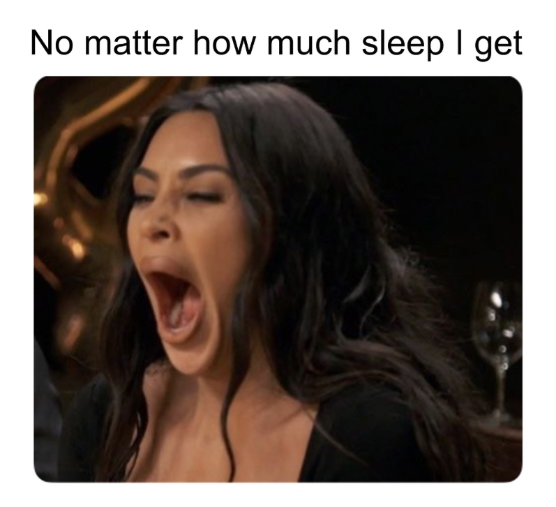 No matter how much sleep I get
