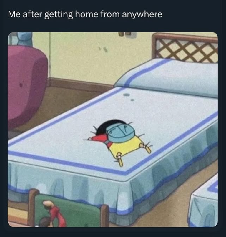Me after getting home from anywhere